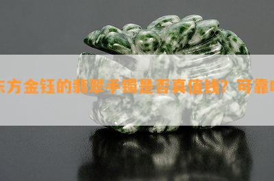 东方金钰的翡翠手镯是否真值钱？可靠吗？