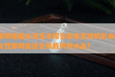 摩羯座戴水沫玉手镯会带来怎样的作用？女性摩羯座适合佩戴何种水晶?