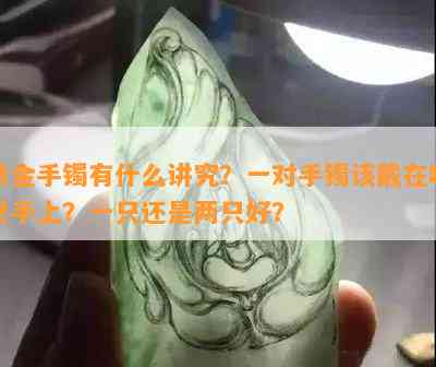 带金手镯有什么讲究？一对手镯该戴在哪只手上？一只还是两只好？