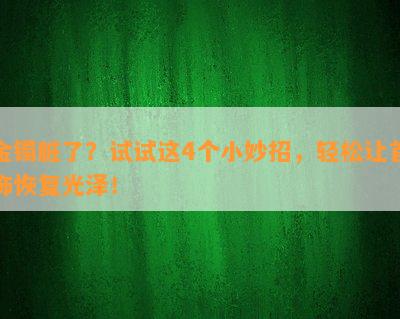 金镯脏了？试试这4个小妙招，轻松让首饰恢复光泽！