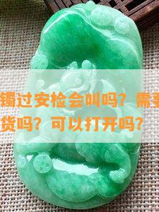 卡地亚手镯过安检会叫吗？需要摘下吗？专柜能验货吗？可以打开吗？