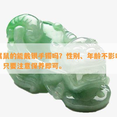 属鼠的能戴银手镯吗？性别、年龄不影响，只要注意保养即可。