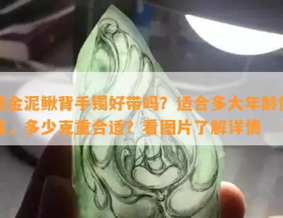 黄金泥鳅背手镯好带吗？适合多大年龄佩戴，多少克重合适？看图片了解详情