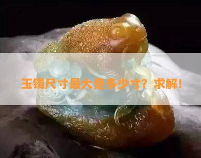 玉镯尺寸更大是多少寸？求解！