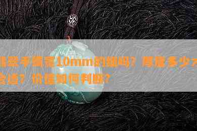 翡翠手镯宽10mm的细吗？厚度多少才合适？价值如何判断？