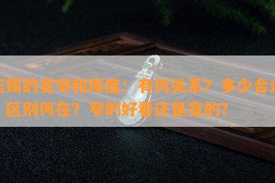 玉镯的宽窄和厚度：有何关系？多少合适？区别何在？窄的好看还是宽的？