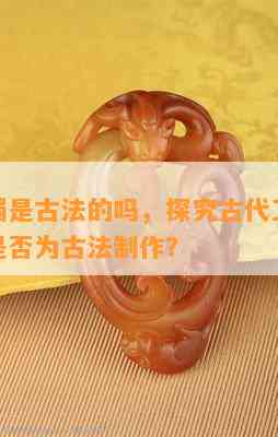 镜面手镯是古法的吗，探究古代工艺：镜面手镯是否为古法制作？