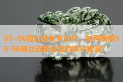 55～56圈口适合多少斤，如何根据55-56圈口选择合适的裤子重量？