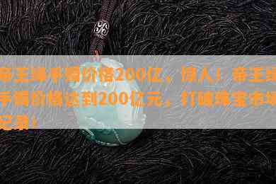 帝王绿手镯价格200亿，惊人！帝王绿手镯价格达到200亿元，打破珠宝市场纪录！