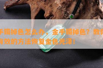 金手镯掉色怎么办，金手镯掉色？教你简单有效的方法恢复金色光泽！