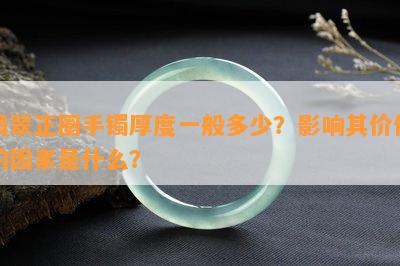 翡翠正圈手镯厚度一般多少？影响其价值的因素是什么？