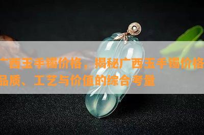 广西玉手镯价格，揭秘广西玉手镯价格：品质、工艺与价值的综合考量