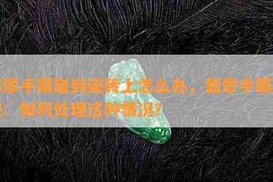 翡翠手镯碰到瓷砖上怎么办，翡翠手镯碰瓷：如何处理这种情况？