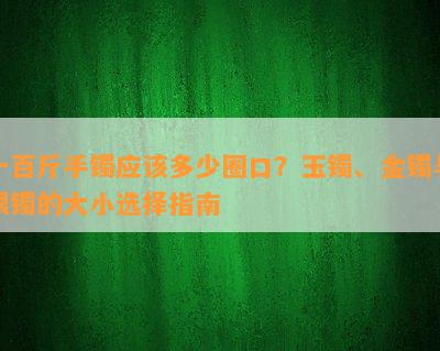 一百斤手镯应该多少圈口？玉镯、金镯与银镯的大小选择指南