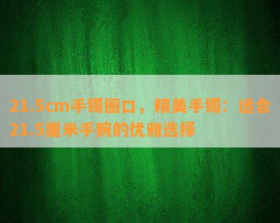 21.5cm手镯圈口，精美手镯：适合21.5厘米手腕的优雅选择