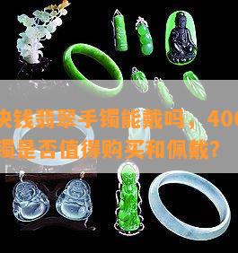 400块钱翡翠手镯能戴吗，400元翡翠手镯是否值得购买和佩戴？