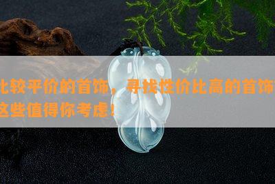 比较平价的首饰，寻找性价比高的首饰？这些值得你考虑！