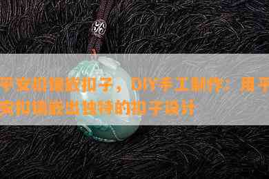 平安扣镶嵌扣子，DIY手工制作：用平安扣镶嵌出独特的扣子设计