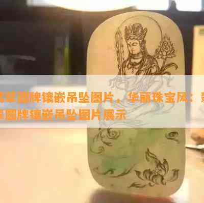 翡翠圆牌镶嵌吊坠图片，华丽珠宝风：翡翠圆牌镶嵌吊坠图片展示