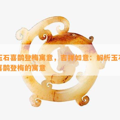 玉石喜鹊登梅寓意，吉祥如意：解析玉石喜鹊登梅的寓意