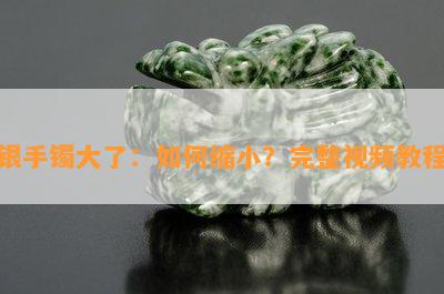 银手镯大了：如何缩小？完整视频教程