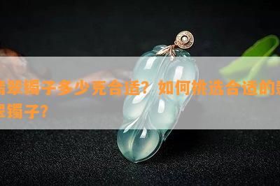 翡翠镯子多少克合适？怎样挑选合适的翡翠镯子？