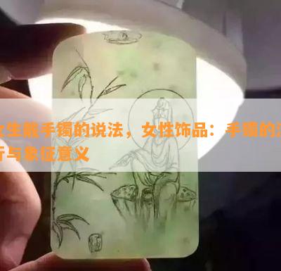 女生戴手镯的说法，女性饰品：手镯的流行与象征意义