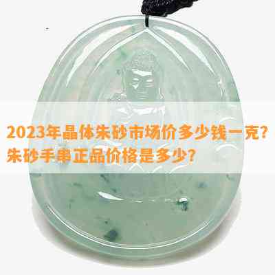 2023年晶体朱砂市场价多少钱一克？朱砂手串正品价格是多少？