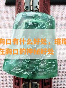 翡翠戴在胸口有什么好处，璀璨夺目！揭秘翡翠戴在胸口的神秘好处