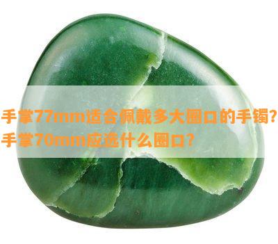 手掌77mm适合佩戴多大圈口的手镯？手掌70mm应选什么圈口？