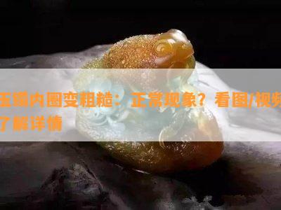 玉镯内圈变粗糙：正常现象？看图/视频了解详情