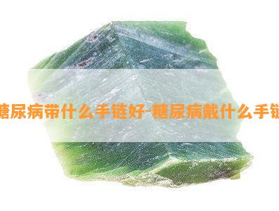 糖尿病带什么手链好-糖尿病戴什么手链