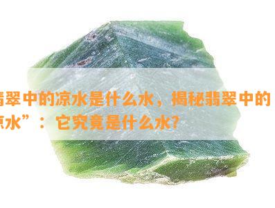 翡翠中的凉水是什么水，揭秘翡翠中的“凉水”：它究竟是什么水？