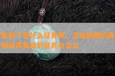 玉坠断了是什么征兆啊，玉坠断裂的寓意：解读其背后的征兆与含义