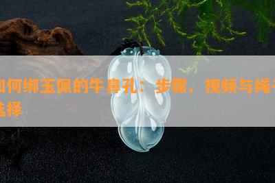 如何绑玉佩的牛鼻孔：步骤、视频与绳子选择