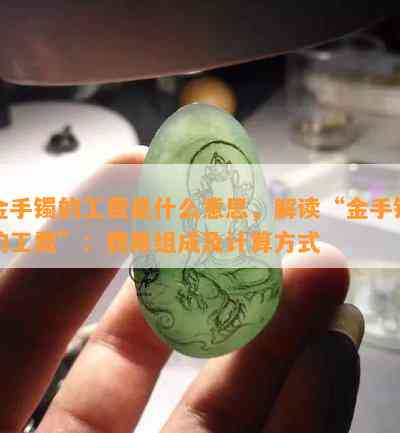 金手镯的工费是什么意思，解读“金手镯的工费”：费用组成及计算方式