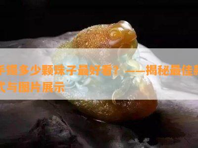 手镯多少颗珠子更好看？——揭秘更佳款式与图片展示