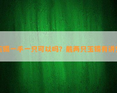 玉镯一手一只可以吗？戴两只玉镯有讲究