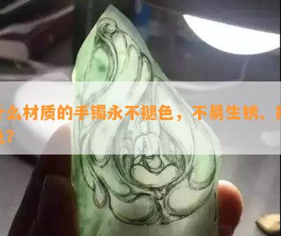 什么材质的手镯永不褪色，不易生锈、掉色？