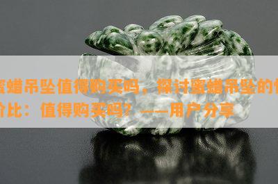 蜜蜡吊坠值得购买吗，探讨蜜蜡吊坠的性价比：值得购买吗？——用户分享