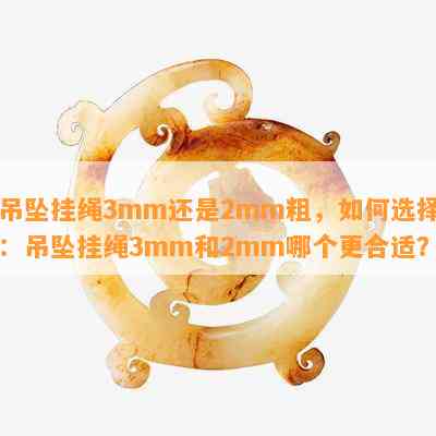 吊坠挂绳3mm还是2mm粗，如何选择：吊坠挂绳3mm和2mm哪个更合适？