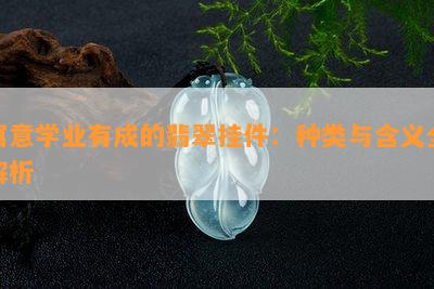 寓意学业有成的翡翠挂件：种类与含义全解析