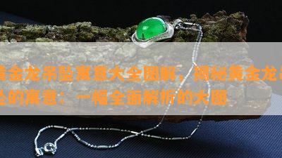 黄金龙吊坠寓意大全图解，揭秘黄金龙吊坠的寓意：一幅全面解析的大图