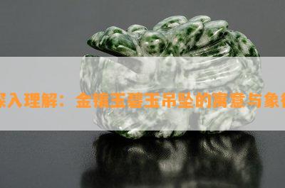 深入理解：金镶玉碧玉吊坠的寓意与象征