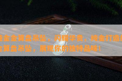 纯金金算盘吊坠，闪耀华贵，纯金打造的金算盘吊坠，展现你的独特品味！