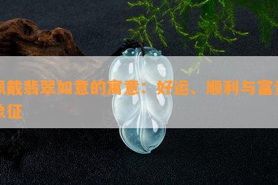 佩戴翡翠如意的寓意：好运、顺利与富贵象征