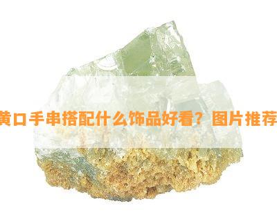 黄口手串搭配什么饰品好看？图片推荐！