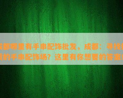 成都哪里有手串配饰批发，成都：寻找优质的手串配饰场？这里有你想要的答案！