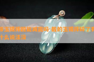 带玉镯摔跤能减震吗-戴的玉镯摔碎了有什么说法没