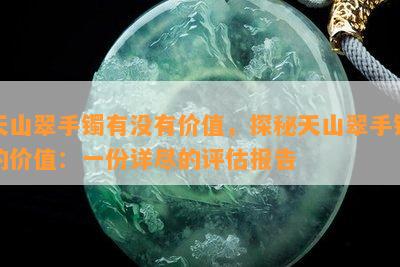 天山翠手镯有没有价值，探秘天山翠手镯的价值：一份详尽的评估报告